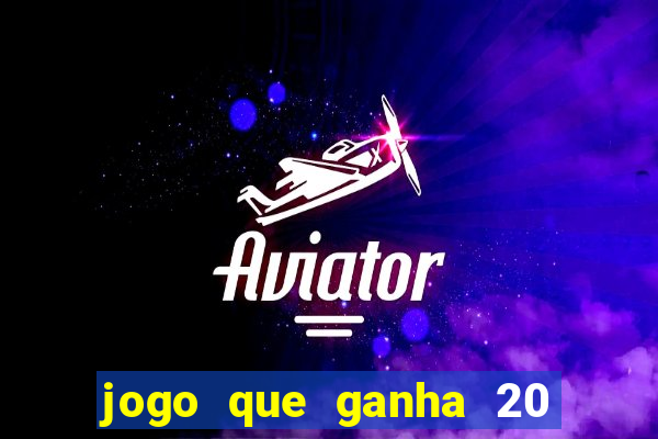 jogo que ganha 20 reais no cadastro